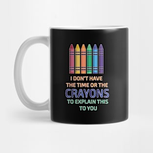 I Don't Have the Time or The Crayons to Explain This to You Mug